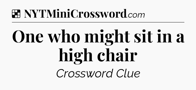 Solution: One who might sit in a high chair - NYT Crossword