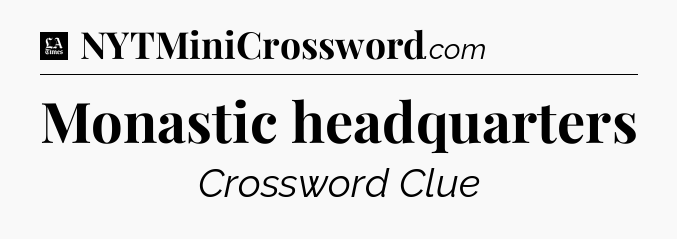 Monastic headquarters - LA Times Crossword