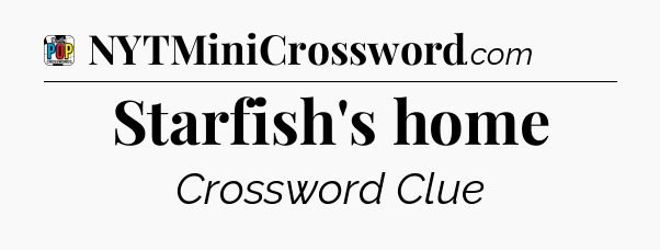 Starfish's home Crossword Clue