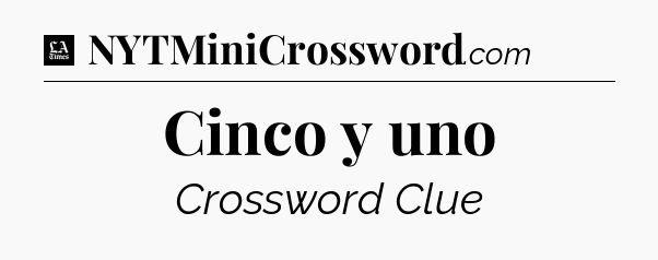 Cinco y uno - LA Times Crossword