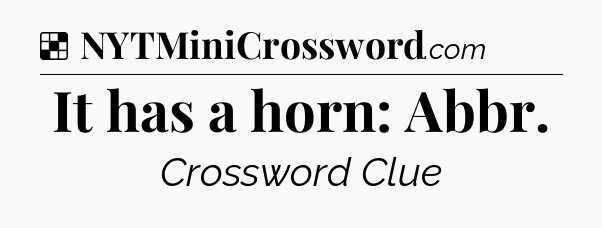 Solution: It has a horn: Abbr - NYT Crossword