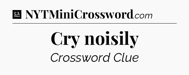 Cry noisily - LA Times Crossword