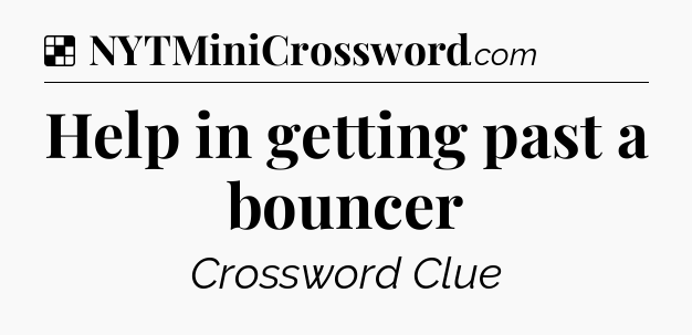 Solution: Help in getting past a bouncer - NYT Crossword