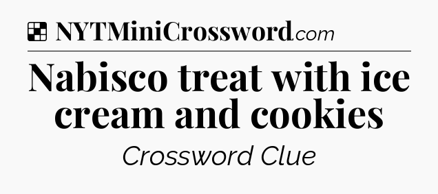 Solution: Nabisco treat with ice cream and cookies - NYT Crossword