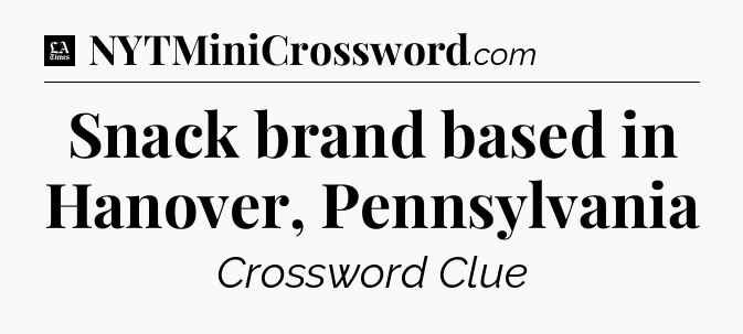 Snack brand based in Hanover, Pennsylvania - LA Times Crossword