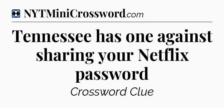 Solution: Tennessee has one against sharing your Netflix password - NYT Mini Crossword