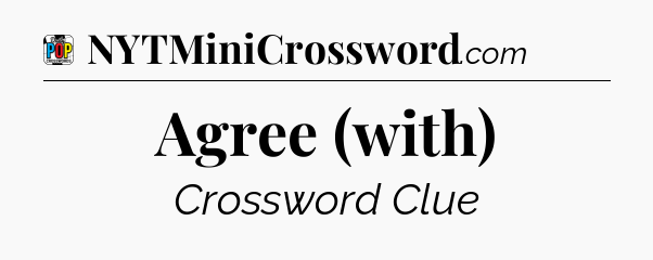 Agree (with) Crossword Clue
