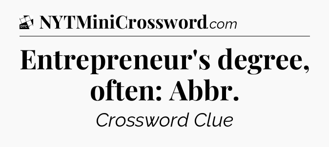 Entrepreneur's degree, often: Abbr - Daily Themed Classic Crossword