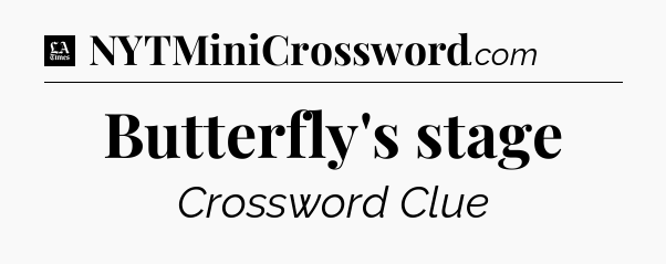 Butterfly's stage - LA Times Crossword