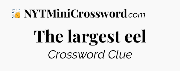 The largest eel - 7 Little Words