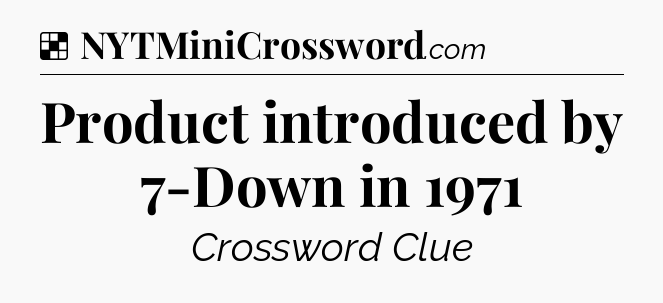 Solution: Product introduced by 7-Down in 1971 - NYT Crossword
