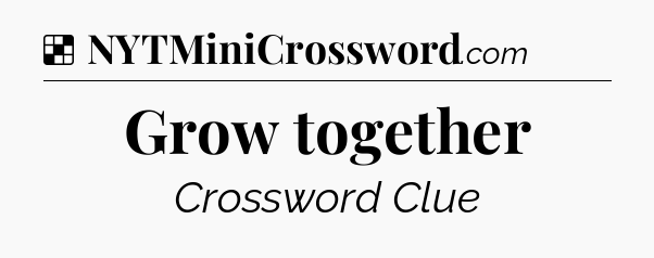 Solution: Grow together - NYT Crossword