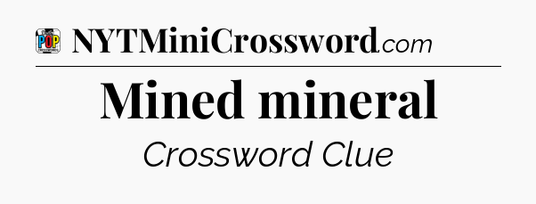 Mined mineral Crossword Clue