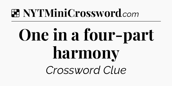 Solution: One in a four-part harmony - NYT Crossword