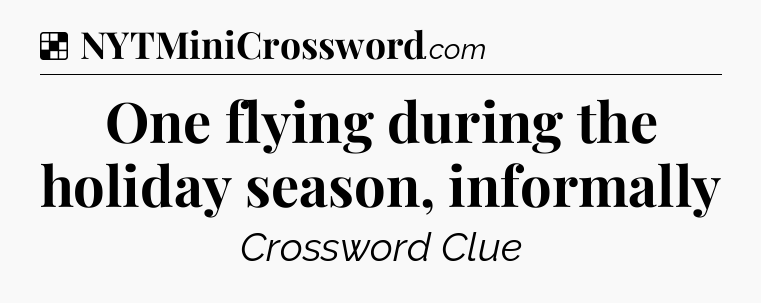 Solution: One flying during the holiday season, informally - NYT Crossword