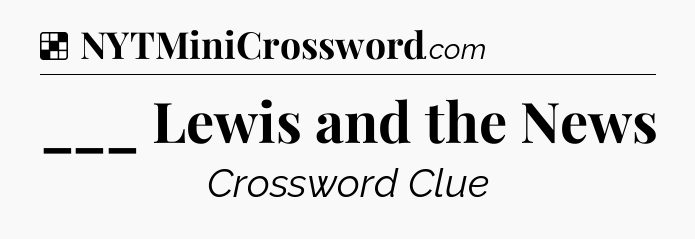 Solution: ___ Lewis and the News - NYT Crossword