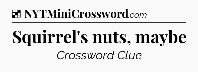 Solution: Squirrel's nuts, maybe - NYT Crossword