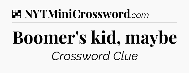 Solution: Boomer's kid, maybe - NYT Crossword