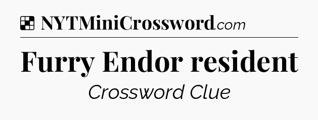 Solution: Furry Endor resident - NYT Crossword