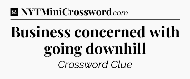 Business concerned with going downhill - LA Times Crossword