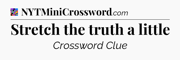 Stretch the truth a little Crossword Clue