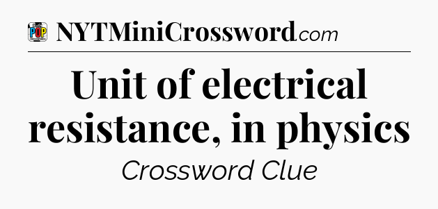 Unit of electrical resistance, in physics Crossword Clue