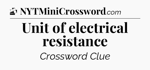 Unit of electrical resistance - Daily Themed Mini Crossword