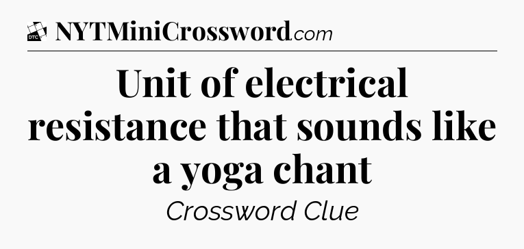 Unit of electrical resistance that sounds like a yoga chant - Daily Themed Mini Crossword