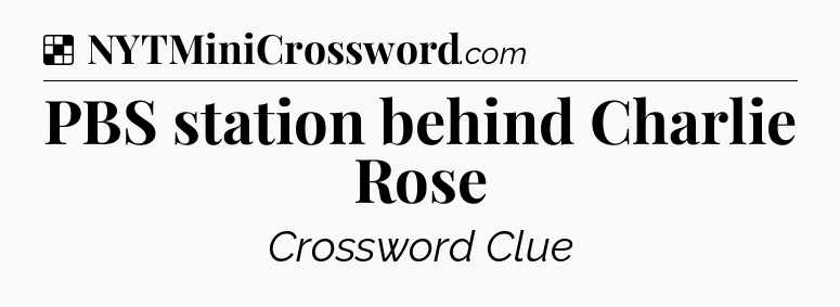 Solution: PBS station behind Charlie Rose - NYT Crossword
