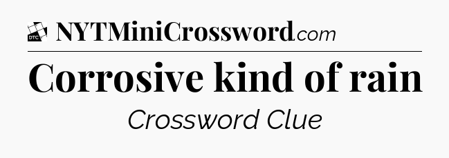 Corrosive kind of rain - Daily Themed Classic Crossword