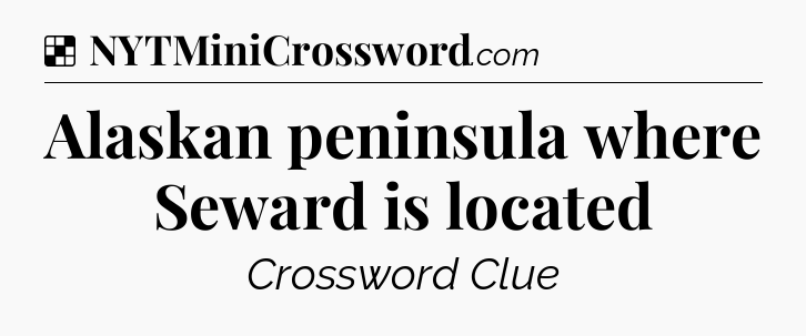 Solution: Alaskan peninsula where Seward is located - NYT Crossword
