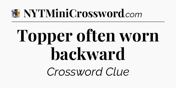 Topper often worn backward Crossword Clue