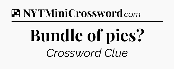 Solution: Bundle of pies - NYT Crossword
