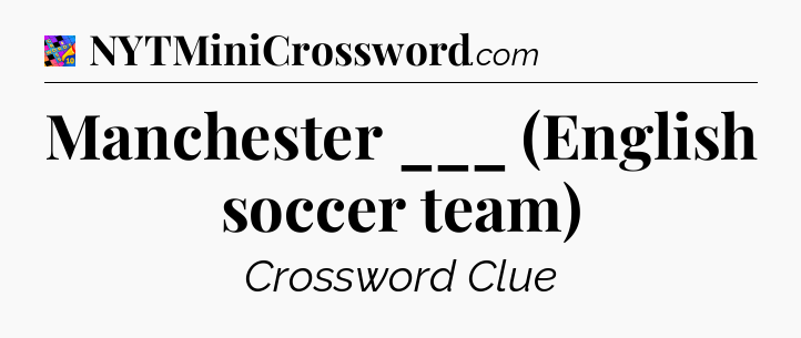 Manchester ___ (English soccer team) Crossword Clue