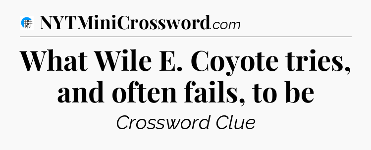 What Wile E. Coyote tries, and often fails, to be Crossword Clue