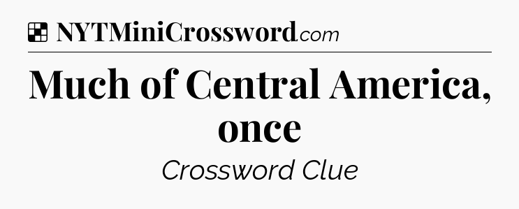 Solution: Much of Central America, once - NYT Crossword