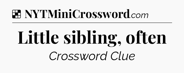 Solution: Little sibling, often - NYT Crossword