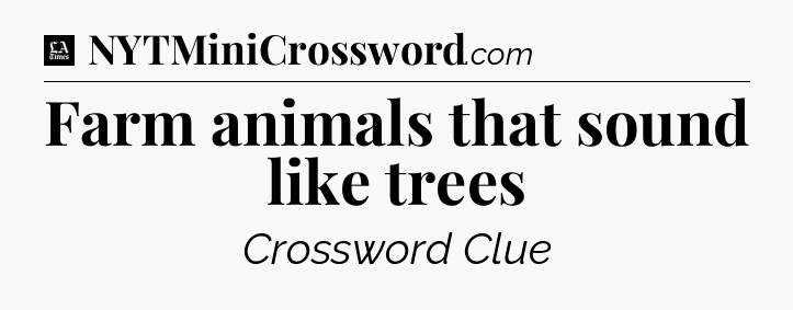 Farm animals that sound like trees - LA Times Crossword