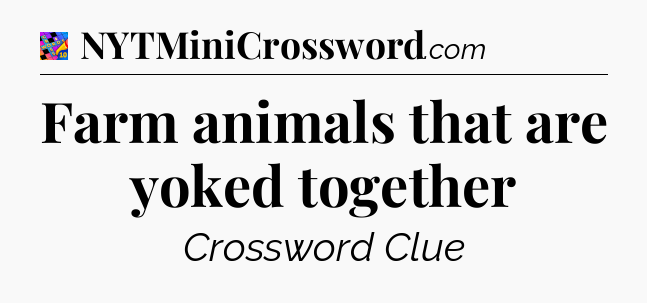Farm animals that are yoked together Crossword Clue