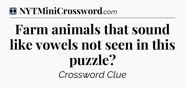 Solution: Farm animals that sound like vowels not seen in this puzzle - NYT Mini Crossword