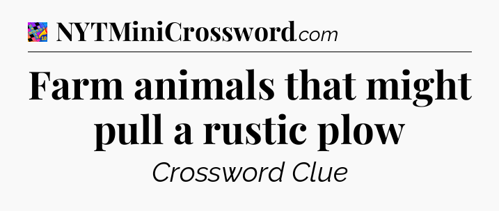 Farm animals that might pull a rustic plow Crossword Clue