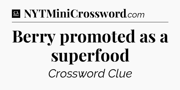 Berry promoted as a superfood - LA Times Crossword