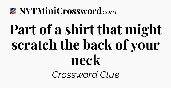 Part of a shirt that might scratch the back of your neck Crossword Clue
