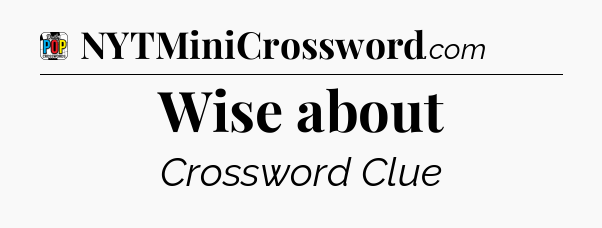 Wise about Crossword Clue