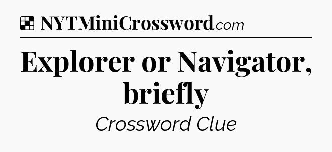 Solution: Explorer or Navigator, briefly - NYT Crossword