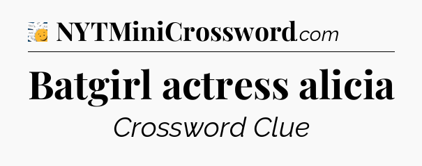 Batgirl actress alicia - 7 Little Words