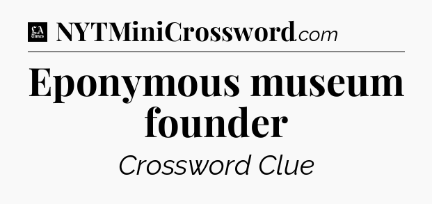 Eponymous museum founder - LA Times Crossword