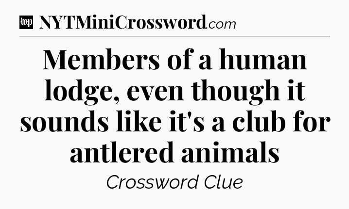 Members of a human lodge, even though it sounds like it's a club for antlered animals Crossword Clue