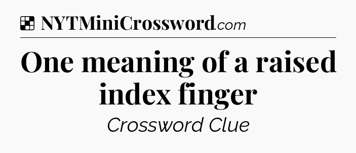 Solution: One meaning of a raised index finger - NYT Crossword