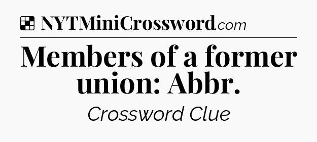 Solution: Members of a former union: Abbr - NYT Crossword